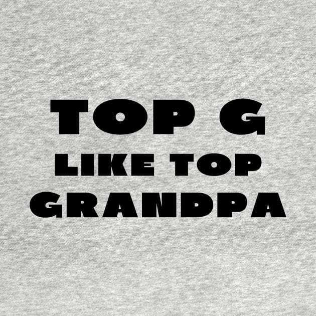 Top g like top grandpa by IOANNISSKEVAS